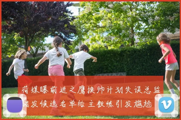 荷媒曝前进之鹰换帅计划失误总监错发候选名单给主教练引发尴尬