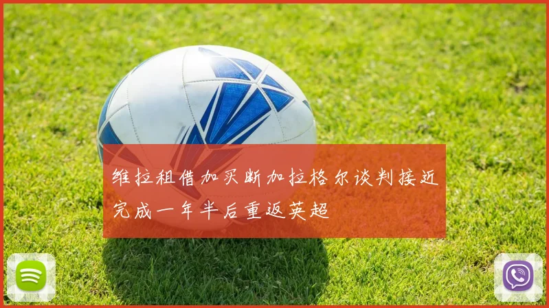 维拉租借加买断加拉格尔谈判接近完成一年半后重返英超